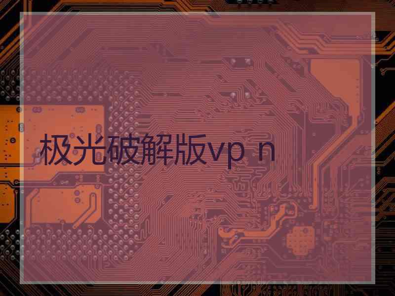 极光破解版vp n