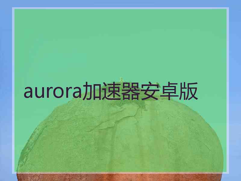 aurora加速器安卓版