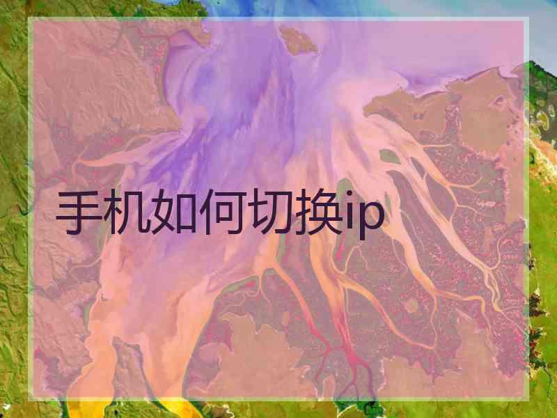 手机如何切换ip