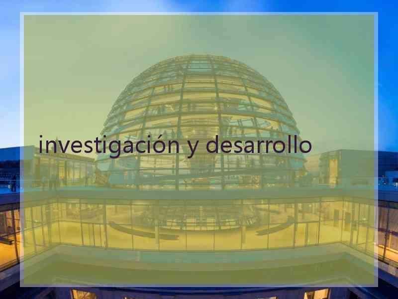 investigación y desarrollo