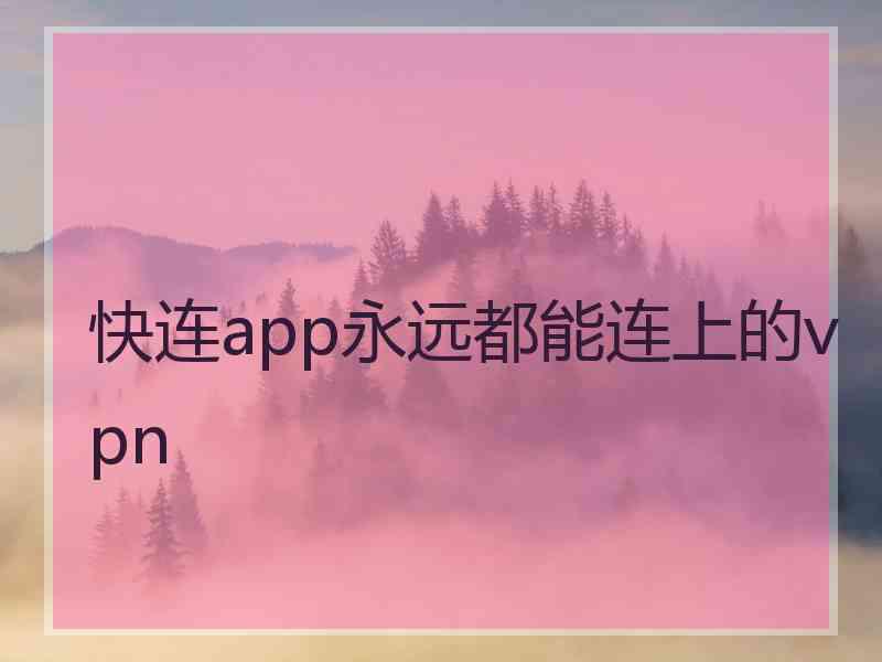 快连app永远都能连上的vpn