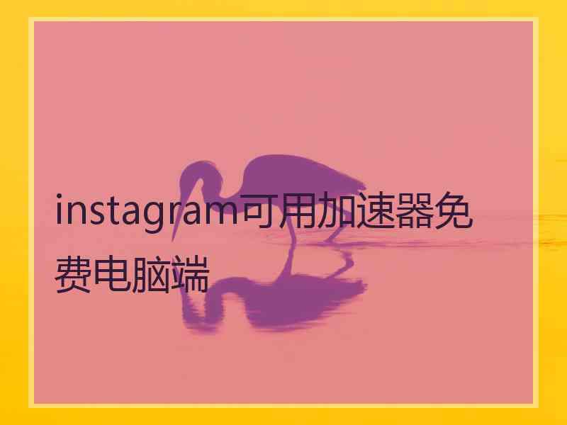 instagram可用加速器免费电脑端