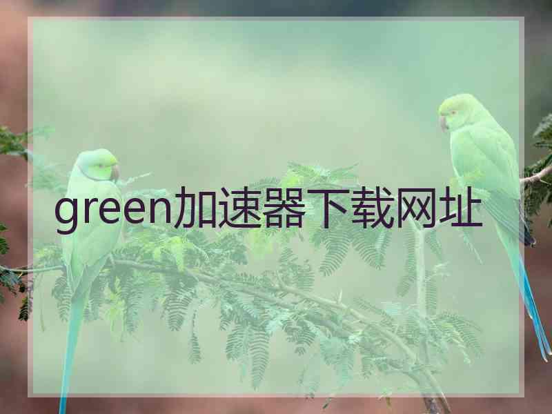 green加速器下载网址