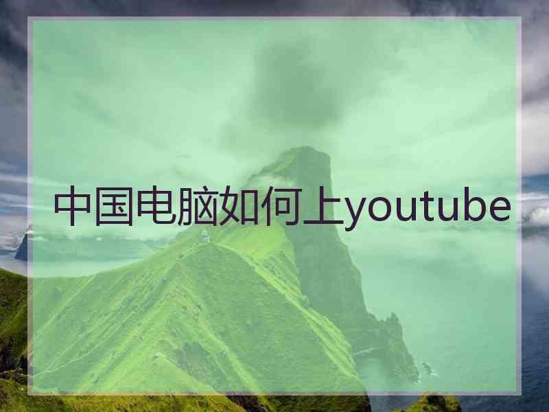 中国电脑如何上youtube